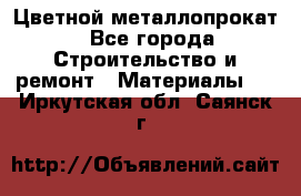 Цветной металлопрокат - Все города Строительство и ремонт » Материалы   . Иркутская обл.,Саянск г.